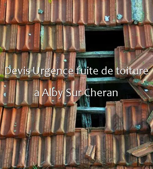 Devis Urgence fuite de toiture a Alby Sur Cheran