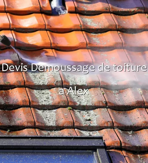 Devis Demoussage de toiture a Alex