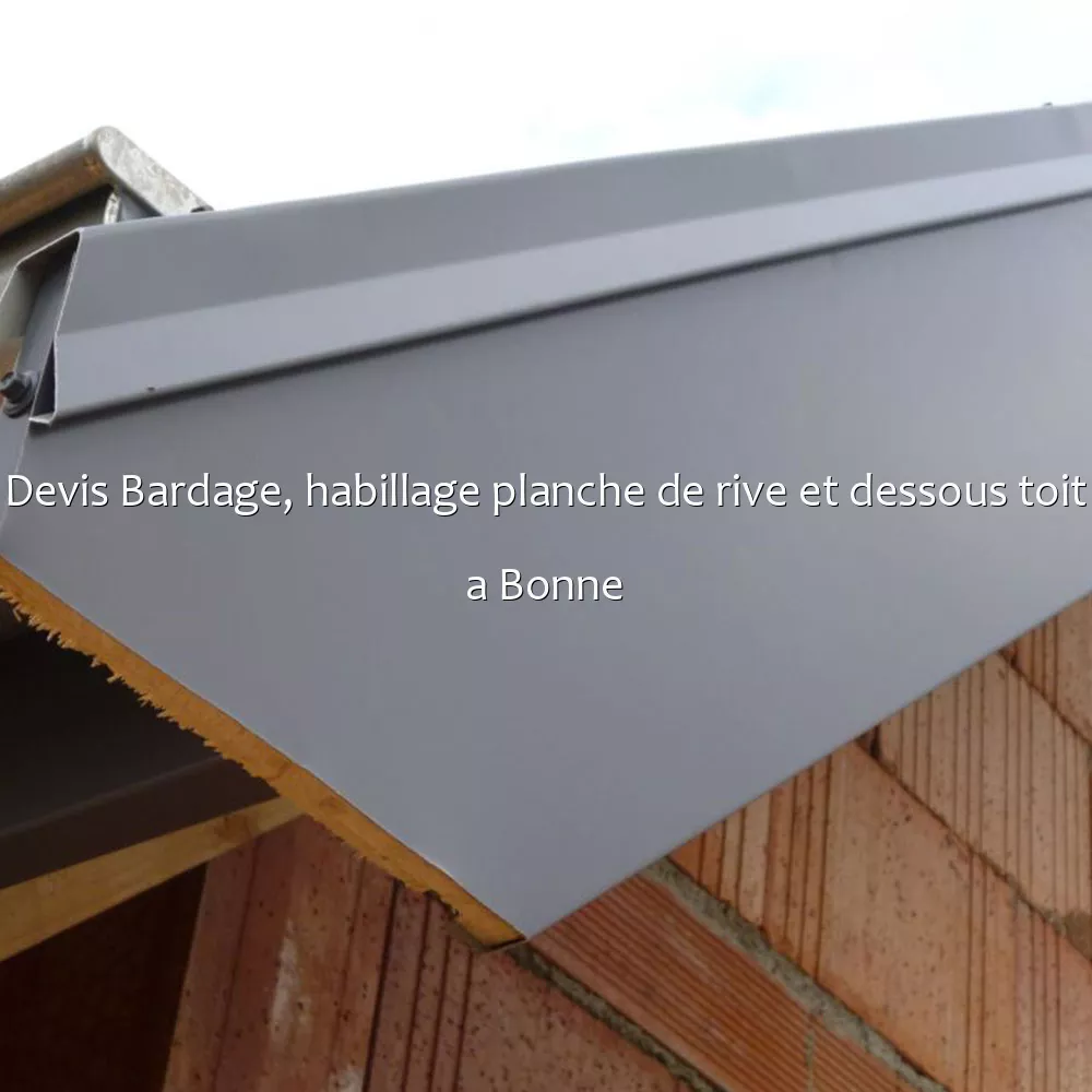 Devis Bardage, habillage planche de rive et dessous toit a Bonne