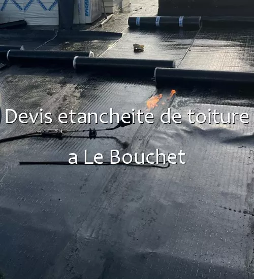 Devis etancheite de toiture a Le Bouchet
