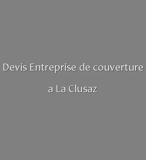 Devis Entreprise de couverture a La Clusaz