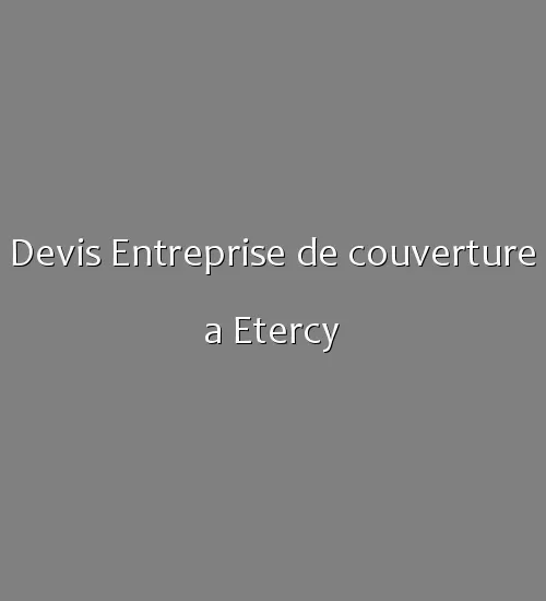 Devis Entreprise de couverture a Etercy