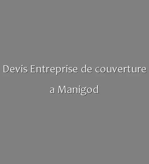 Devis Entreprise de couverture a Manigod