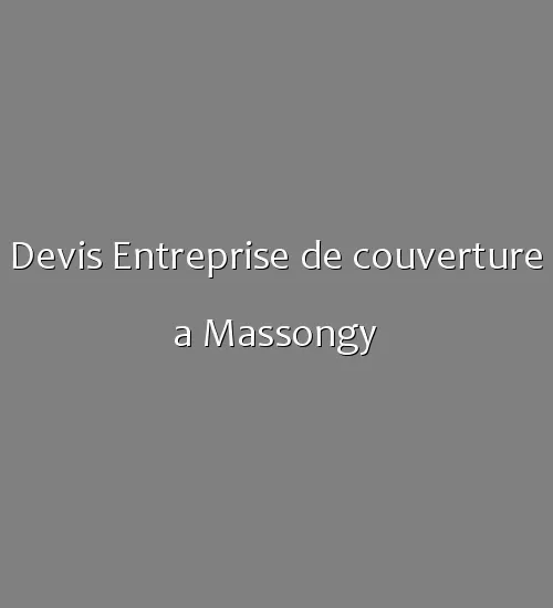 Devis Entreprise de couverture a Massongy