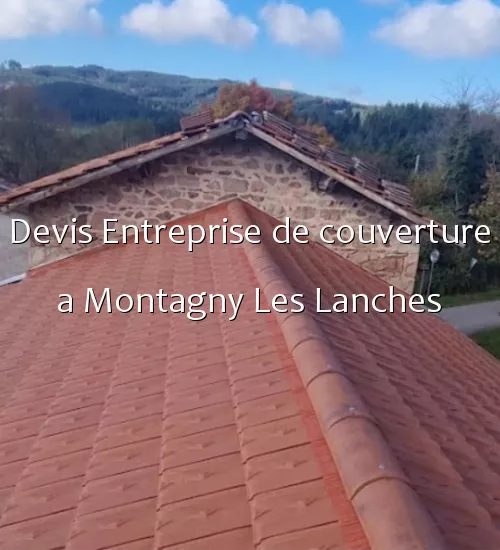 Devis Entreprise de couverture a Montagny Les Lanches