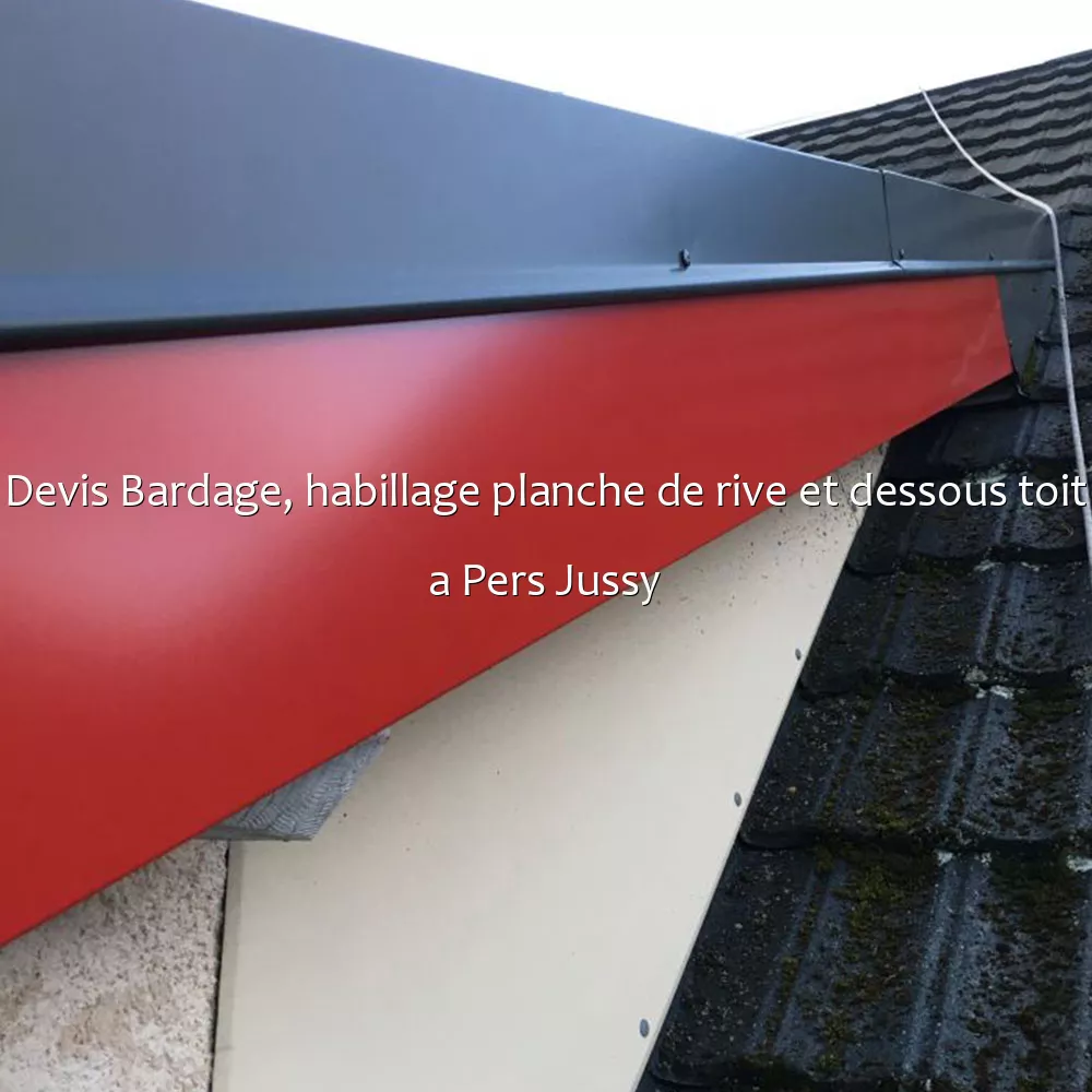 Devis Bardage, habillage planche de rive et dessous toit a Pers Jussy