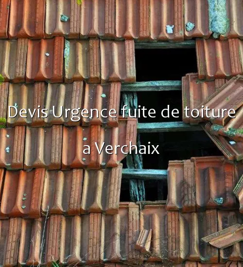 Devis Urgence fuite de toiture a Verchaix